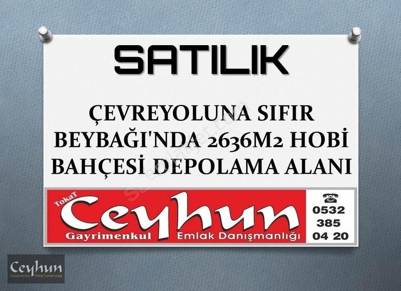 Tokat Merkez Büyük Beybağı Satılık Tarla 2636M2 ÇEVREYOLUNA SIFIR HOBİ BAHÇESİ DEPOLAMA ALANIDA OLUR