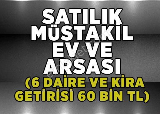 Satılık 3 Katlı Müstakil Ev Ve Arsası (6 Daire Ve Kira Getirisi 60 Bin Tl)