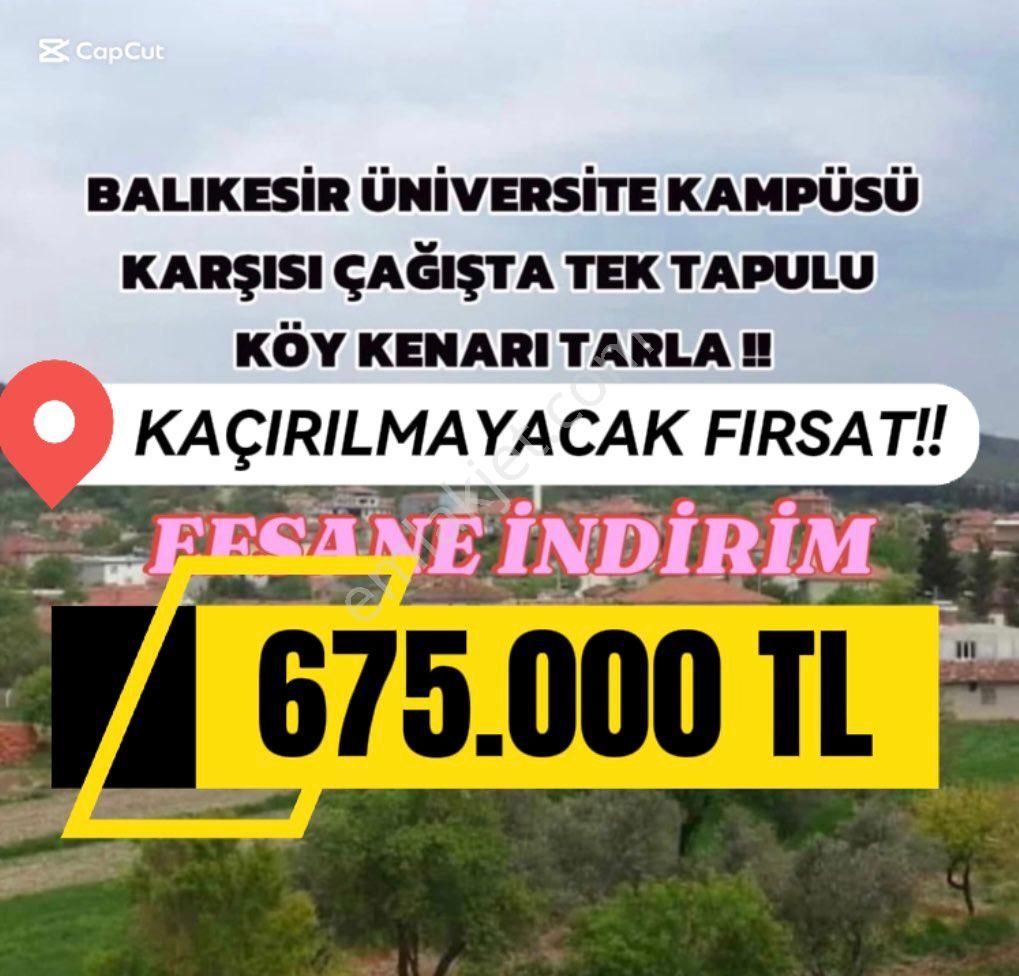 Fiyat Düştü! Balıkesir Üniversite Kampüsü Karşısı Çağışta Tek Tapulu Köy Kenarı Tarla !!