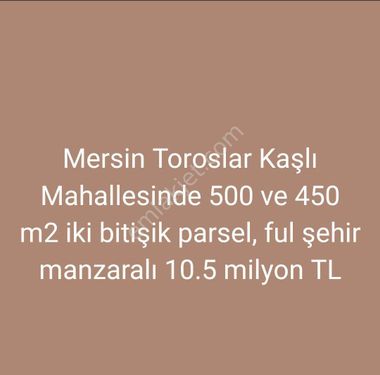 MERSİN TOROSLAR KAŞLI MAHALLESİ'NDE  450 ve 500 m2 bitiş parsel 