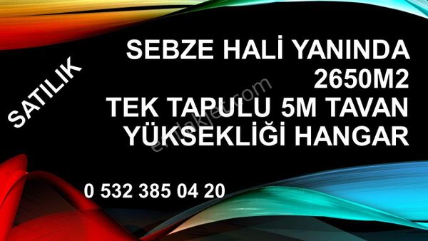 Sebze Hali Yanında 2650m2 Tek Tapulu 5m Tavan Yüksekliği Hangar